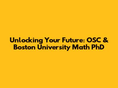 Unlocking Your Future: OSC & Boston University Math PhD