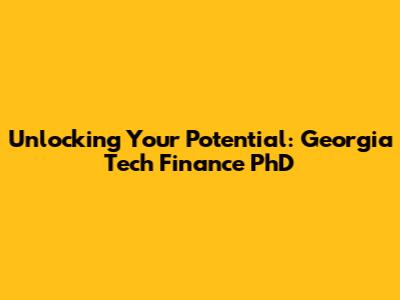 Unlocking Your Potential: Georgia Tech Finance PhD