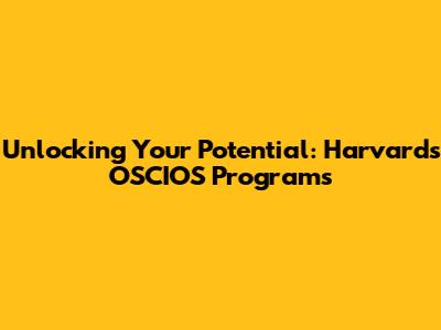 Unlocking Your Potential: Harvard's OSCIOS Programs