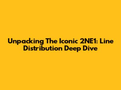 Unpacking The Iconic 2NE1: Line Distribution Deep Dive