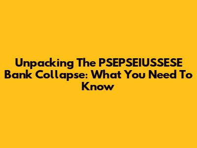 Unpacking The PSEPSEIUSSESE Bank Collapse: What You Need To Know