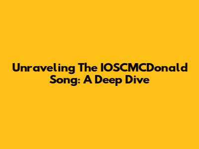 Unraveling The IOSCMCDonald Song: A Deep Dive