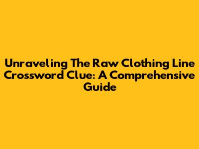 Unraveling The Raw Clothing Line Crossword Clue: A Comprehensive Guide
