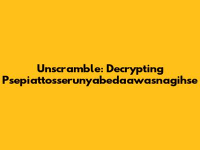 Unscramble: Decrypting Psepiattosserunyabedaawasnagihse