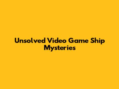 Unsolved Video Game Ship Mysteries