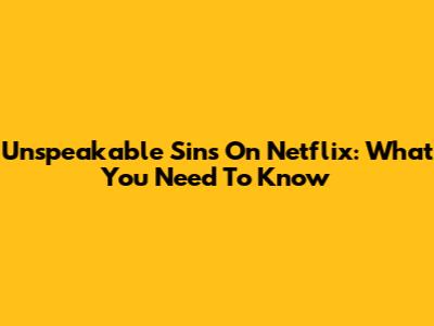 Unspeakable Sins On Netflix: What You Need To Know