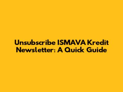 Unsubscribe ISMAVA Kredit Newsletter: A Quick Guide
