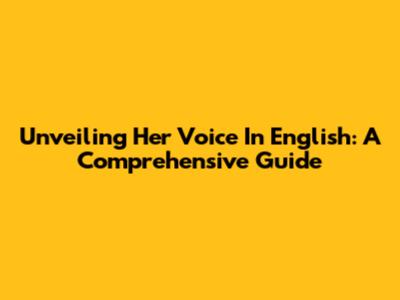 Unveiling 'Her Voice' In English: A Comprehensive Guide