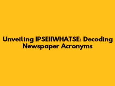 Unveiling 'IPSEIIWHATSE': Decoding Newspaper Acronyms