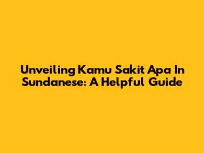 Unveiling 'Kamu Sakit Apa' In Sundanese: A Helpful Guide