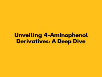 Unveiling 4-Aminophenol Derivatives: A Deep Dive