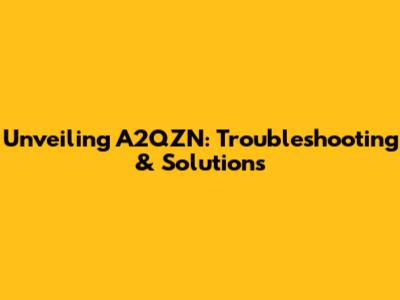 Unveiling A2QZN: Troubleshooting & Solutions