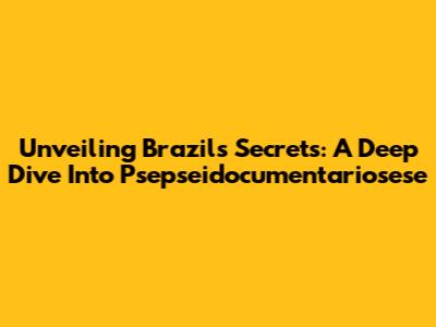 Unveiling Brazil's Secrets: A Deep Dive Into Psepseidocumentariosese