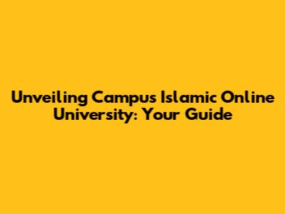 Unveiling Campus Islamic Online University: Your Guide