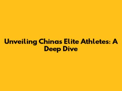Unveiling China's Elite Athletes: A Deep Dive