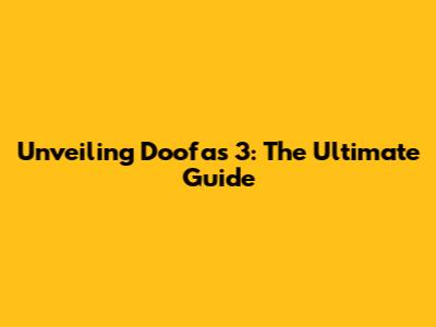 Unveiling Doofas 3: The Ultimate Guide