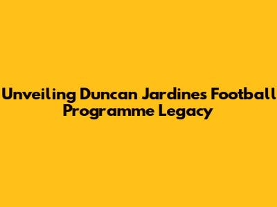Unveiling Duncan Jardine's Football Programme Legacy