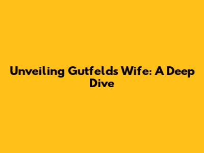 Unveiling Gutfeld's Wife: A Deep Dive