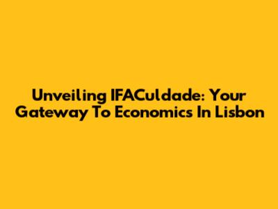 Unveiling IFACuldade: Your Gateway To Economics In Lisbon