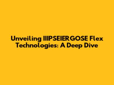 Unveiling IIIPSEIERGOSE Flex Technologies: A Deep Dive