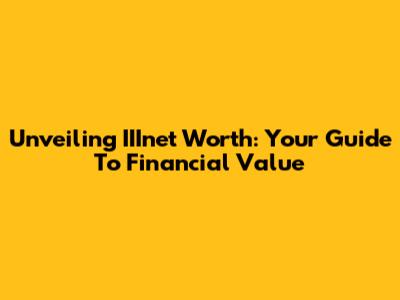 Unveiling IIInet Worth: Your Guide To Financial Value