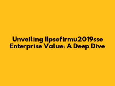 Unveiling IIpsefirmu2019sse Enterprise Value: A Deep Dive