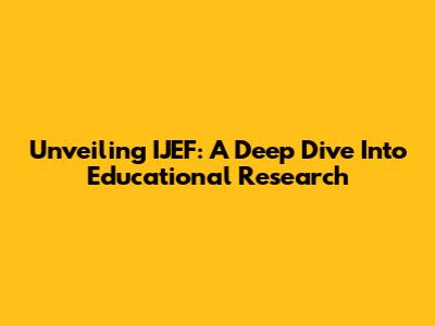 Unveiling IJEF: A Deep Dive Into Educational Research