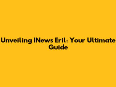 Unveiling INews Eril: Your Ultimate Guide