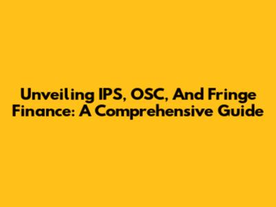 Unveiling IPS, OSC, And Fringe Finance: A Comprehensive Guide