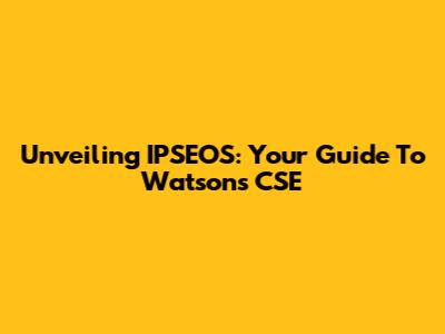 Unveiling IPSEOS: Your Guide To Watson's CSE