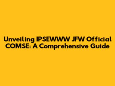 Unveiling IPSEWWW JFW Official COMSE: A Comprehensive Guide