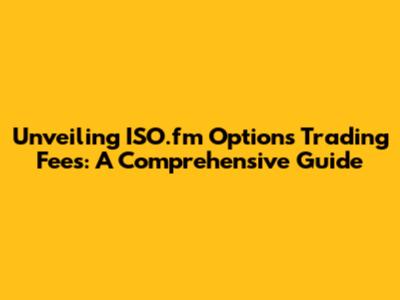 Unveiling ISO.fm Options Trading Fees: A Comprehensive Guide