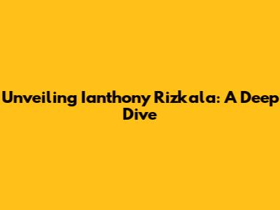Unveiling Ianthony Rizkala: A Deep Dive