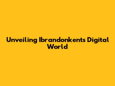 Unveiling Ibrandonkent's Digital World