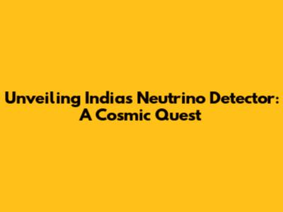 Unveiling India's Neutrino Detector: A Cosmic Quest