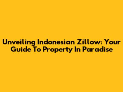 Unveiling Indonesian Zillow: Your Guide To Property In Paradise