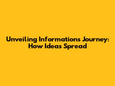 Unveiling Information's Journey: How Ideas Spread