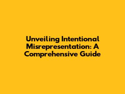 Unveiling Intentional Misrepresentation: A Comprehensive Guide