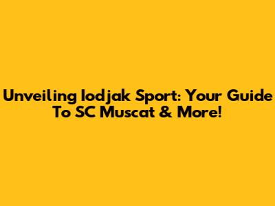 Unveiling Iodjak Sport: Your Guide To SC Muscat & More!
