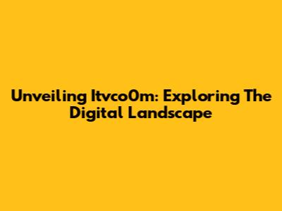 Unveiling Itvco0m: Exploring The Digital Landscape