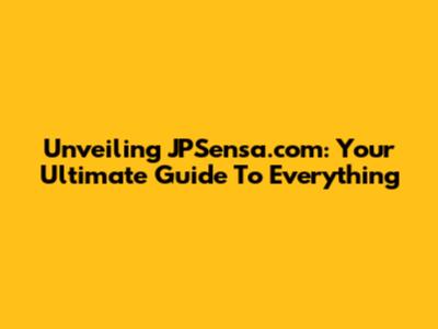 Unveiling JPSensa.com: Your Ultimate Guide To Everything