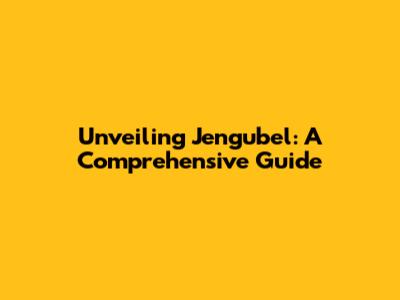 Unveiling Jengubel: A Comprehensive Guide