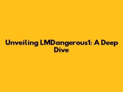 Unveiling LMDangerous1: A Deep Dive