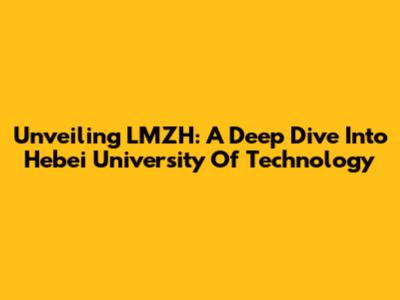 Unveiling LMZH: A Deep Dive Into Hebei University Of Technology