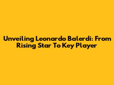 Unveiling Leonardo Balerdi: From Rising Star To Key Player