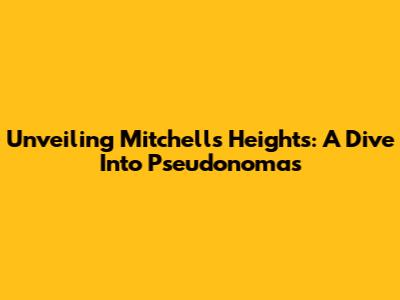 Unveiling Mitchell's Heights: A Dive Into Pseudonomas