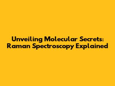 Unveiling Molecular Secrets: Raman Spectroscopy Explained