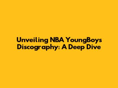 Unveiling NBA YoungBoy's Discography: A Deep Dive