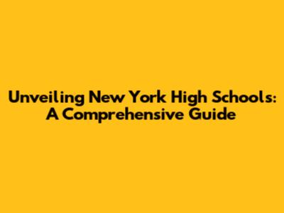 Unveiling New York High Schools: A Comprehensive Guide