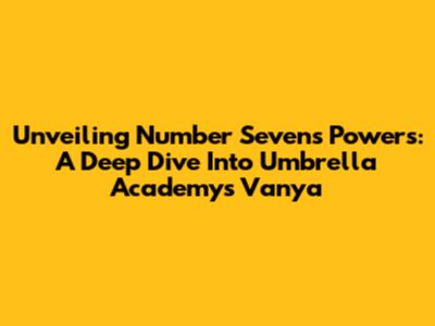 Unveiling Number Seven's Powers: A Deep Dive Into Umbrella Academy's Vanya